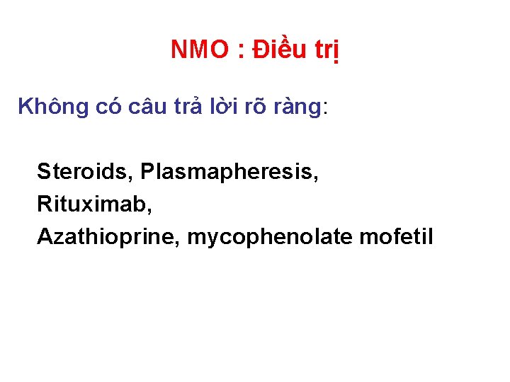 NMO : Điều trị Không có câu trả lời rõ ràng: Steroids, Plasmapheresis, Rituximab,