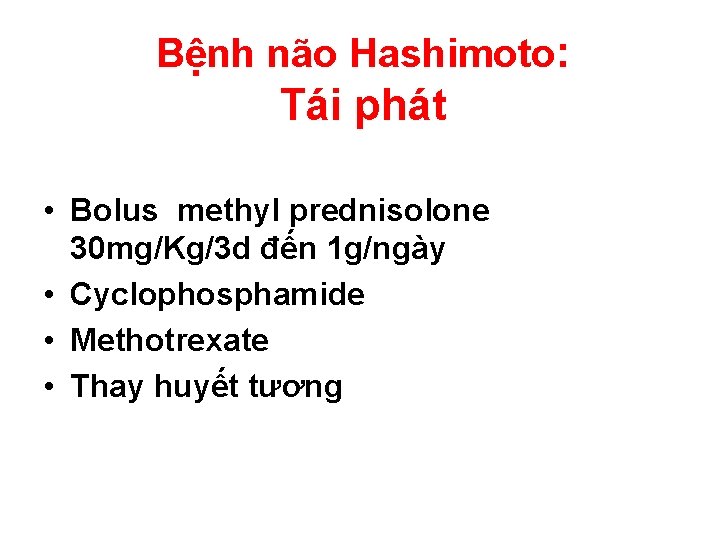 Bệnh não Hashimoto: Tái phát • Bolus methyl prednisolone 30 mg/Kg/3 d đến 1