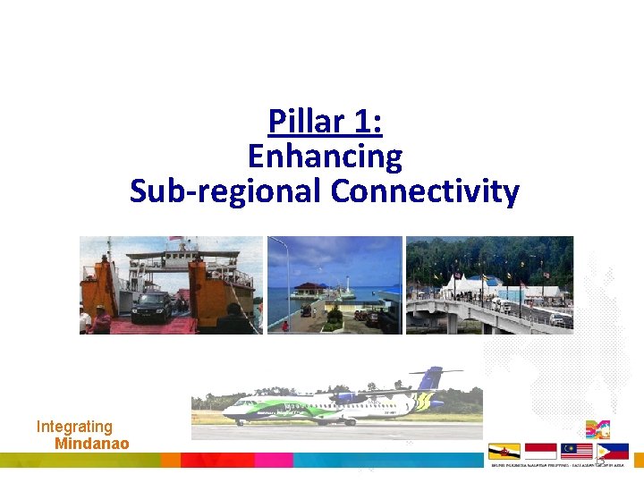 Pillar 1: Enhancing Sub-regional Connectivity Integrating Mindanao 13 