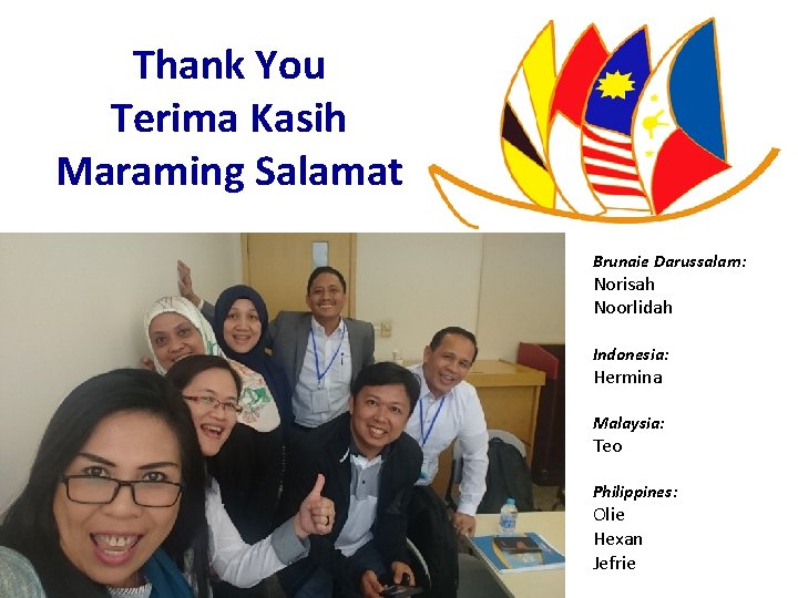 Thank You Terima Kasih Maraming Salamat Brunaie Darussalam: Norisah Noorlidah Indonesia: Hermina Malaysia: Teo