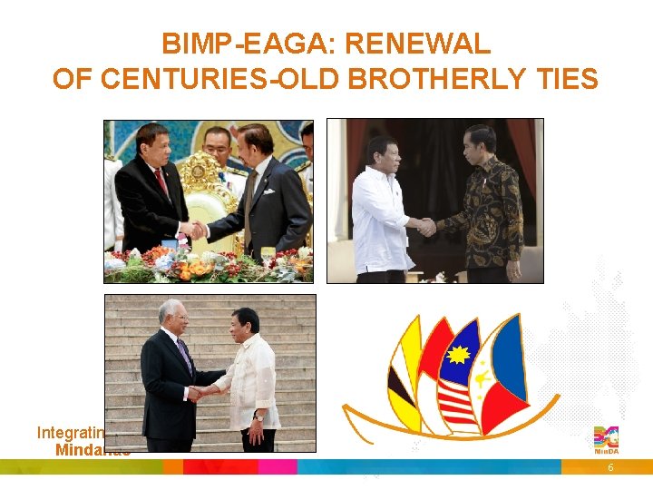 BIMP-EAGA: RENEWAL OF CENTURIES-OLD BROTHERLY TIES Integrating Mindanao 6 