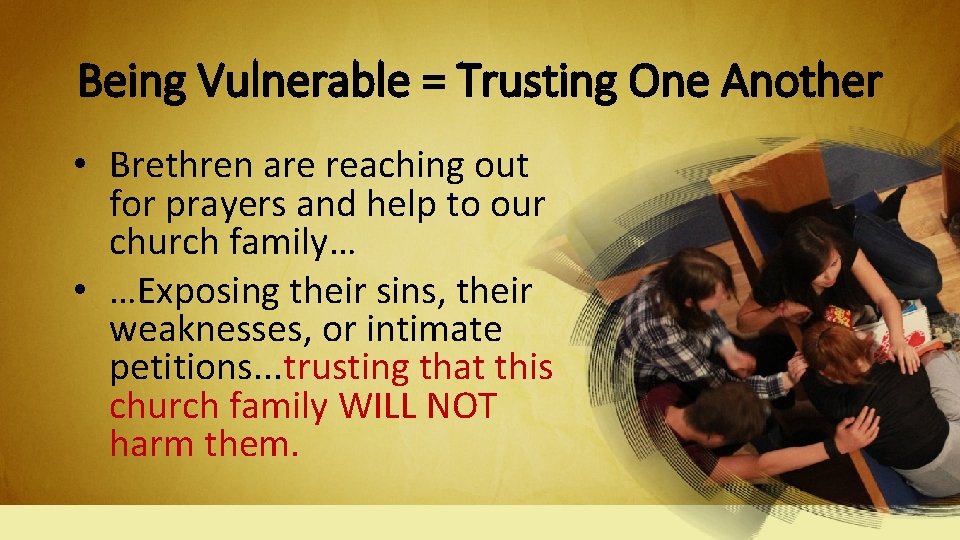 Being Vulnerable = Trusting One Another • Brethren are reaching out for prayers and