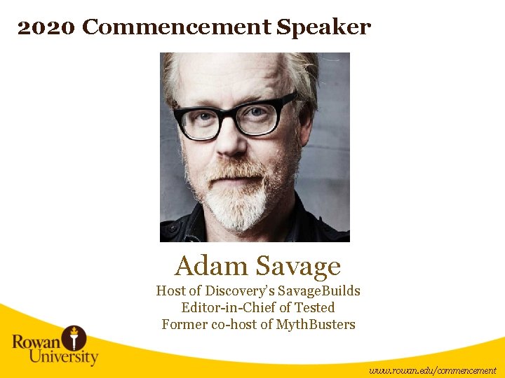 2020 Commencement Speaker Adam Savage Host of Discovery’s Savage. Builds Editor-in-Chief of Tested Former