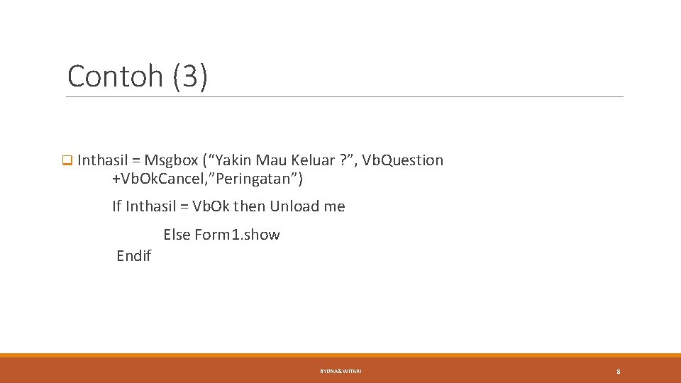 Contoh (3) q Inthasil = Msgbox (“Yakin Mau Keluar ? ”, Vb. Question +Vb.