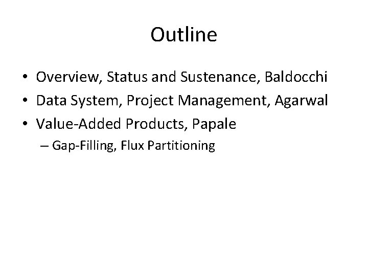 Outline • Overview, Status and Sustenance, Baldocchi • Data System, Project Management, Agarwal •