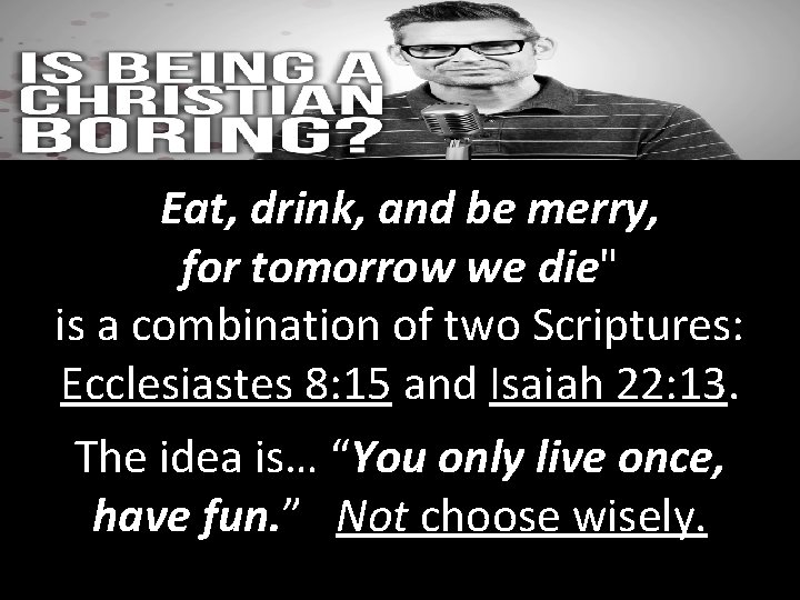 “Eat, drink, and be merry, for tomorrow we die" is a combination of two