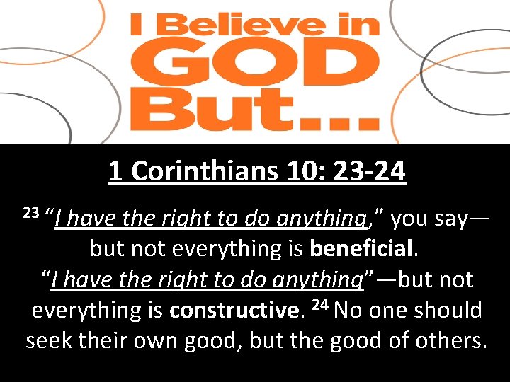 1 Corinthians 10: 23 -24 23 “I have the right to do anything, ”