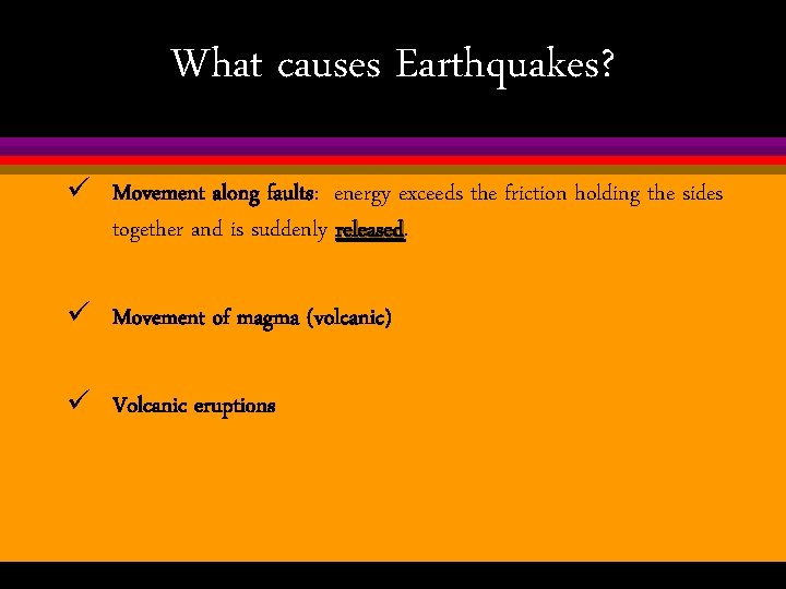 What causes Earthquakes? ü Movement along faults: energy exceeds the friction holding the sides