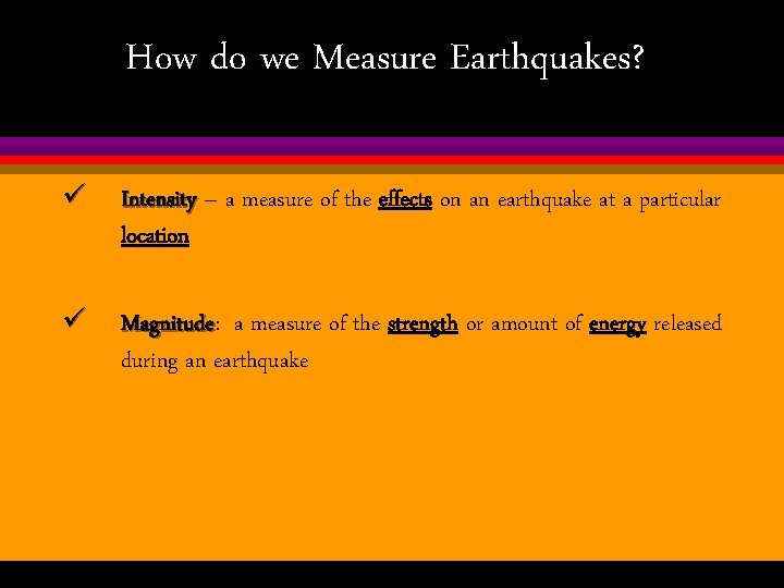 How do we Measure Earthquakes? ü Intensity – a measure of the effects on