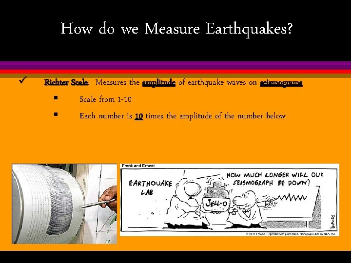How do we Measure Earthquakes? ü Richter Scale: Scale Measures the amplitude of earthquake
