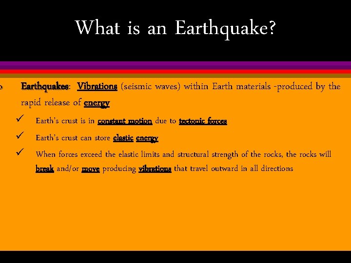 o What is an Earthquake? Earthquakes: Earthquakes Vibrations (seismic waves) within Earth materials -produced
