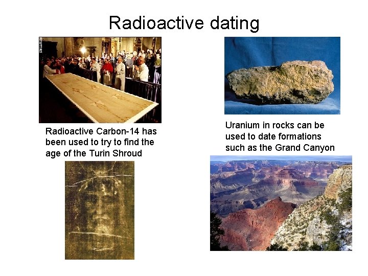 Radioactive dating Radioactive Carbon-14 has been used to try to find the age of