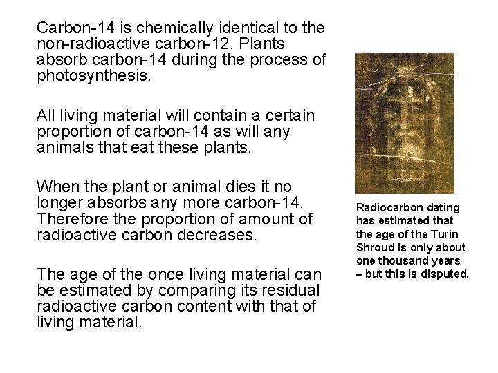 Carbon-14 is chemically identical to the non-radioactive carbon-12. Plants absorb carbon-14 during the process