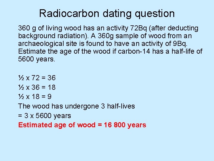 Radiocarbon dating question 360 g of living wood has an activity 72 Bq (after