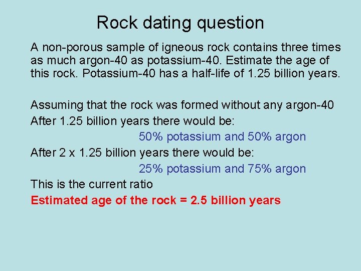 Rock dating question A non-porous sample of igneous rock contains three times as much