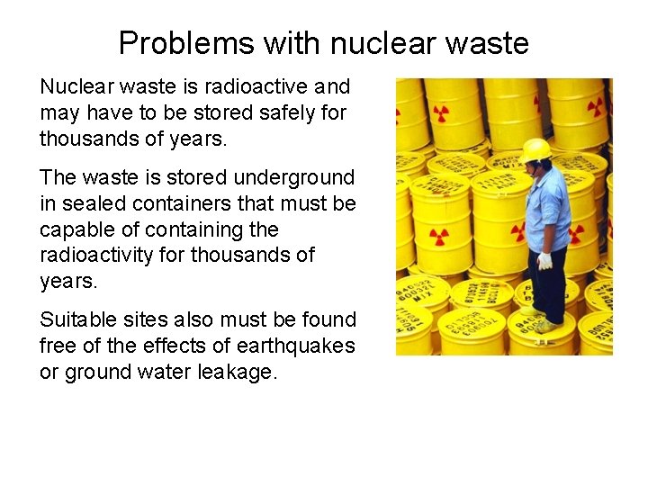 Problems with nuclear waste Nuclear waste is radioactive and may have to be stored