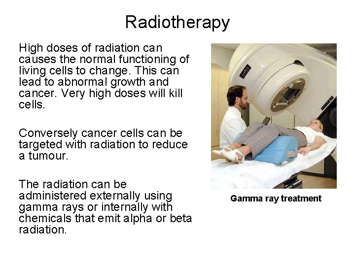 Radiotherapy High doses of radiation causes the normal functioning of living cells to change.
