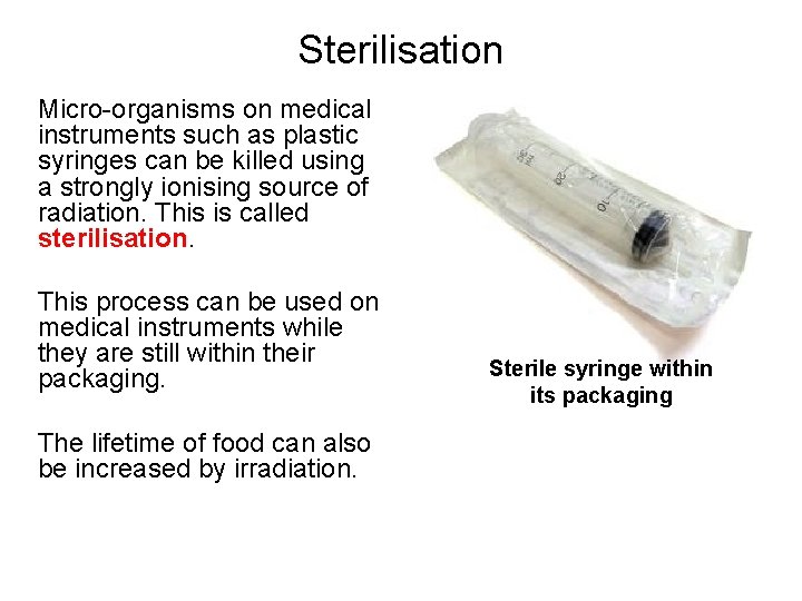 Sterilisation Micro-organisms on medical instruments such as plastic syringes can be killed using a