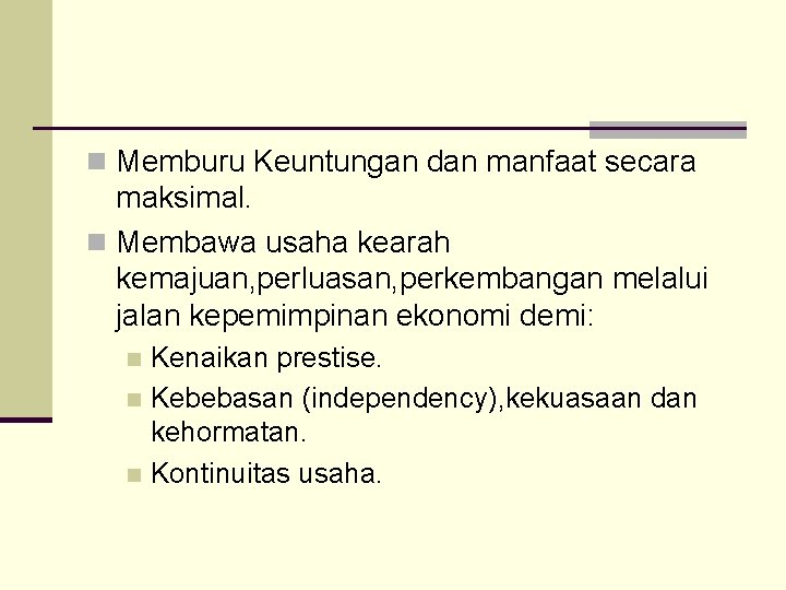 n Memburu Keuntungan dan manfaat secara maksimal. n Membawa usaha kearah kemajuan, perluasan, perkembangan