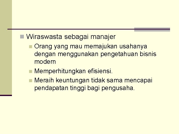 n Wiraswasta sebagai manajer n Orang yang mau memajukan usahanya dengan menggunakan pengetahuan bisnis