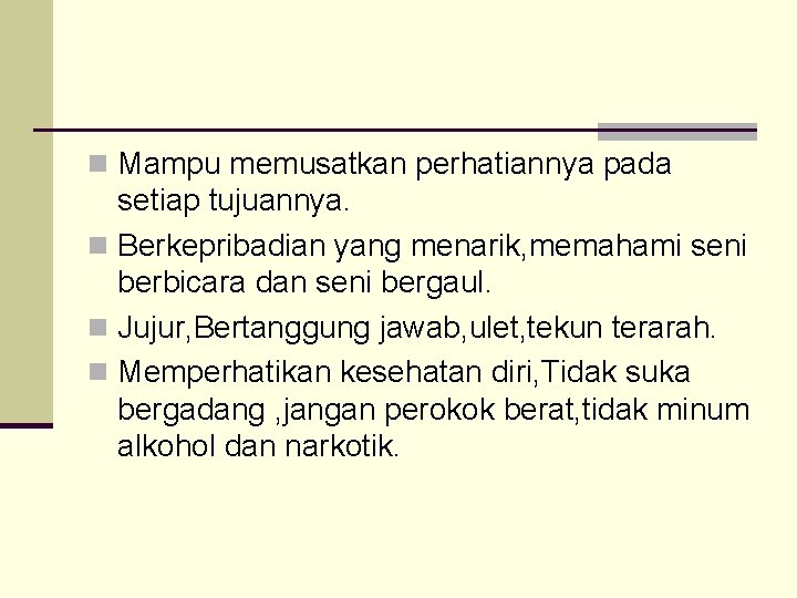 n Mampu memusatkan perhatiannya pada setiap tujuannya. n Berkepribadian yang menarik, memahami seni berbicara