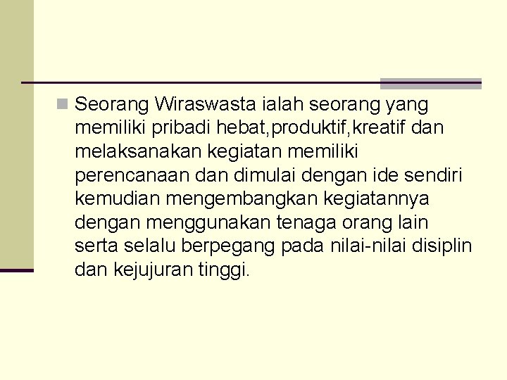 n Seorang Wiraswasta ialah seorang yang memiliki pribadi hebat, produktif, kreatif dan melaksanakan kegiatan