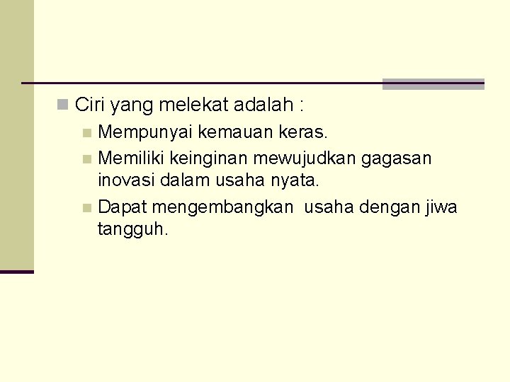 n Ciri yang melekat adalah : n Mempunyai kemauan keras. n Memiliki keinginan mewujudkan