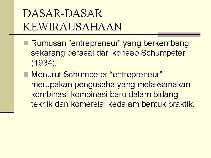 DASAR-DASAR KEWIRAUSAHAAN n Rumusan “entrepreneur” yang berkembang sekarang berasal dari konsep Schumpeter (1934). n