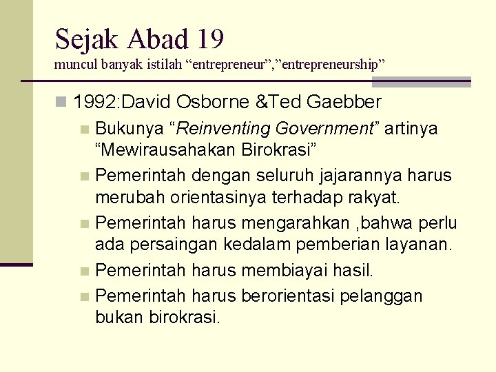 Sejak Abad 19 muncul banyak istilah “entrepreneur”, ”entrepreneurship” n 1992: David Osborne &Ted Gaebber