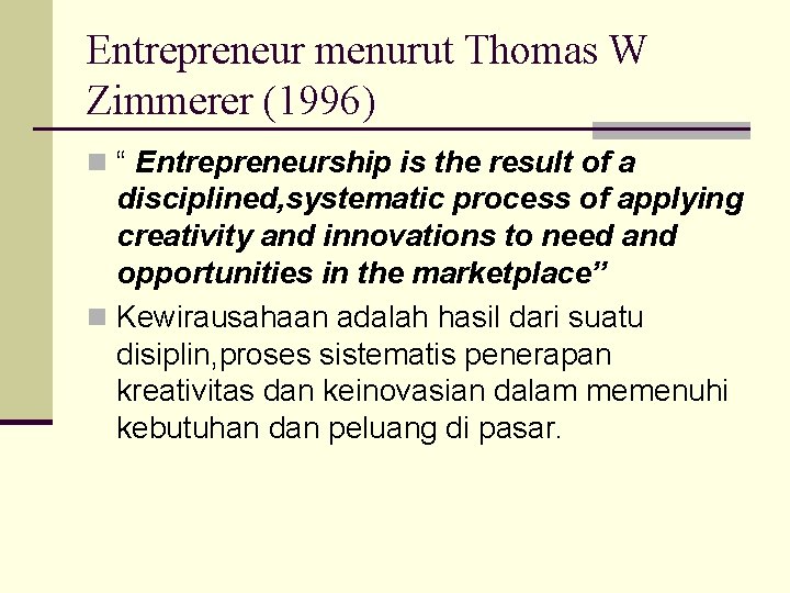 Entrepreneur menurut Thomas W Zimmerer (1996) n “ Entrepreneurship is the result of a