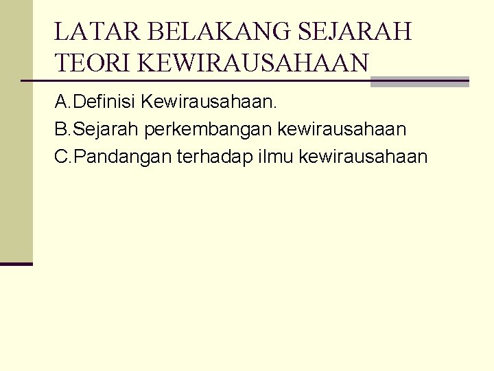 LATAR BELAKANG SEJARAH TEORI KEWIRAUSAHAAN A. Definisi Kewirausahaan. B. Sejarah perkembangan kewirausahaan C. Pandangan