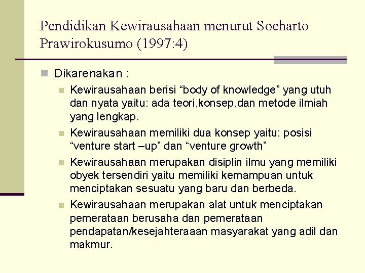 Pendidikan Kewirausahaan menurut Soeharto Prawirokusumo (1997: 4) n Dikarenakan : n Kewirausahaan berisi “body