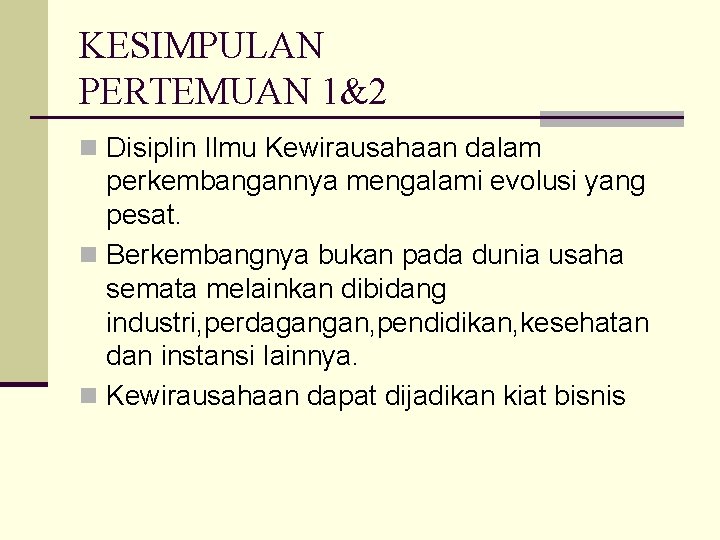 KESIMPULAN PERTEMUAN 1&2 n Disiplin Ilmu Kewirausahaan dalam perkembangannya mengalami evolusi yang pesat. n