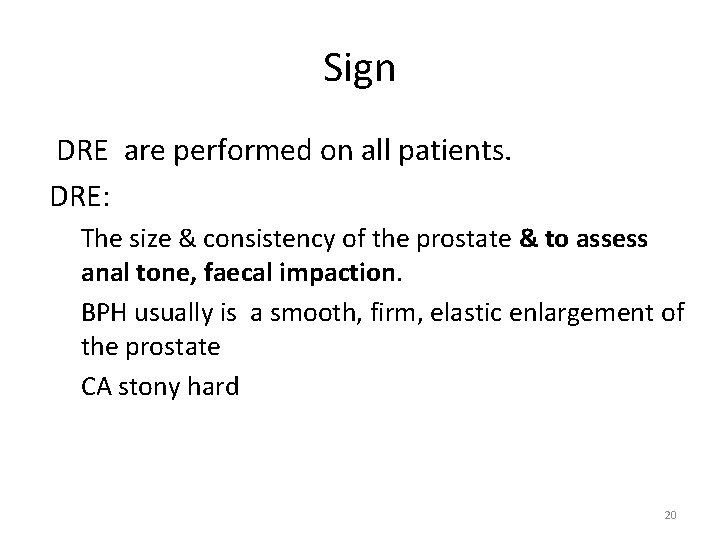 Sign DRE are performed on all patients. DRE: The size & consistency of the