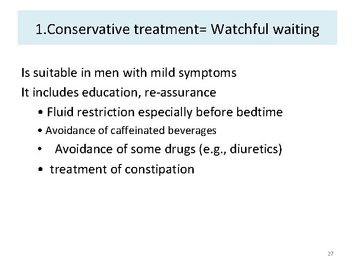 1. Conservative treatment= Watchful waiting Is suitable in men with mild symptoms It includes