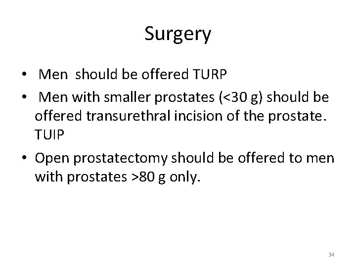 Surgery • Men should be offered TURP • Men with smaller prostates (<30 g)