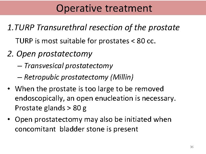 Operative treatment 1. TURP Transurethral resection of the prostate TURP is most suitable for