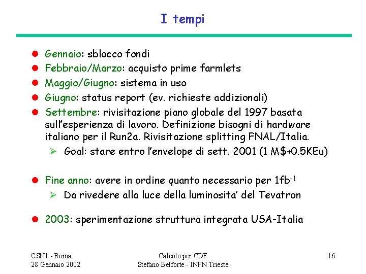 I tempi l l l Gennaio: sblocco fondi Febbraio/Marzo: acquisto prime farmlets Maggio/Giugno: sistema