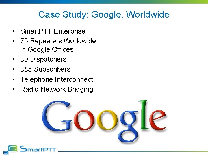 Case Study: Google, Worldwide • Smart. PTT Enterprise • 75 Repeaters Worldwide in Google