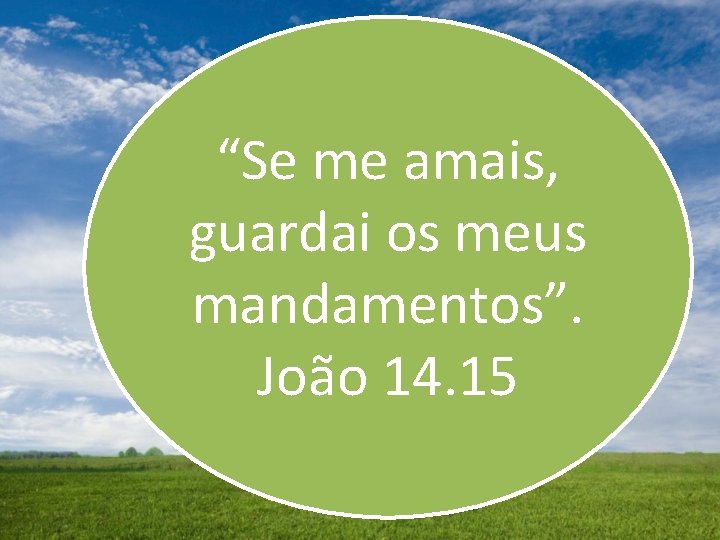 “Se me amais, guardai os meus mandamentos”. João 14. 15 