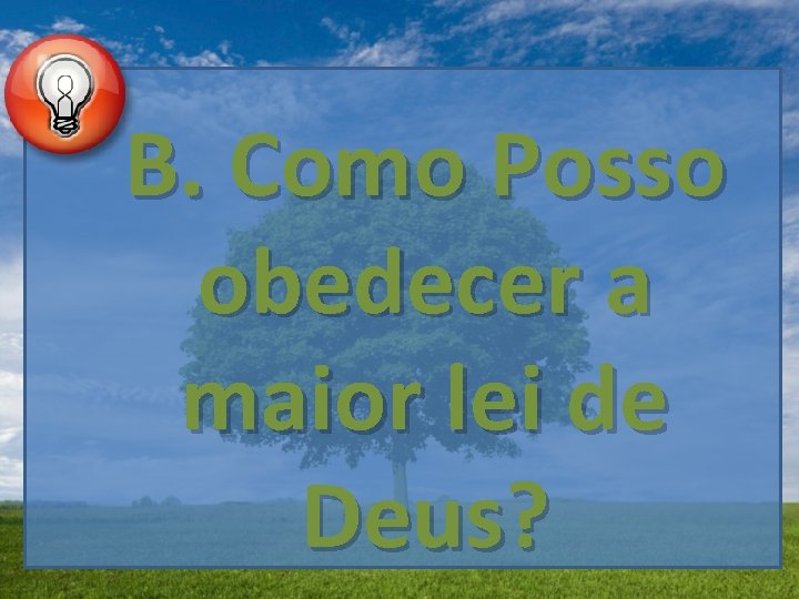 B. Como Posso obedecer a maior lei de Deus? 