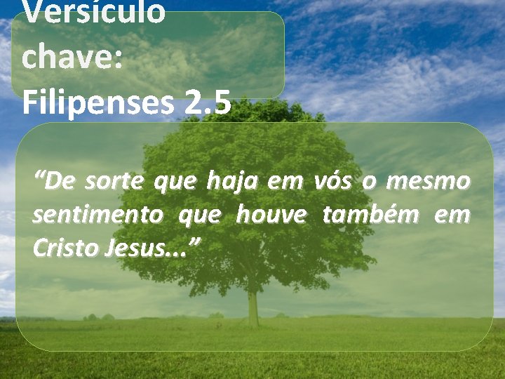 Versículo chave: Filipenses 2. 5 “De sorte que haja em vós o mesmo sentimento