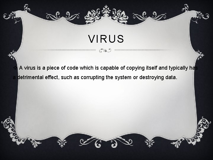 VIRUS v A virus is a piece of code which is capable of copying VIRUS v A virus is a piece of code which is capable of copying