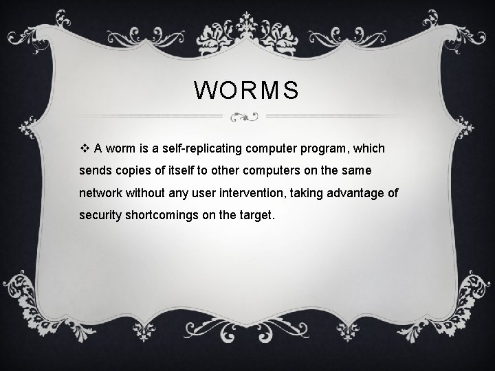 WORMS v A worm is a self-replicating computer program, which sends copies of itself WORMS v A worm is a self-replicating computer program, which sends copies of itself