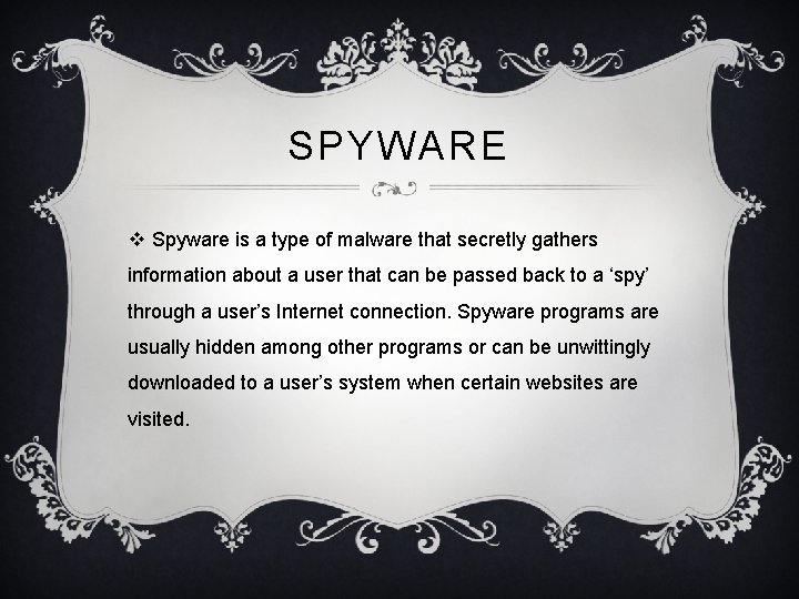 SPYWARE v Spyware is a type of malware that secretly gathers information about a SPYWARE v Spyware is a type of malware that secretly gathers information about a