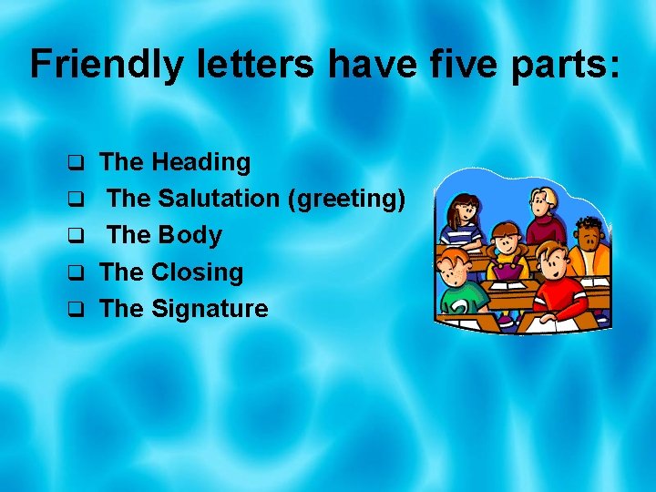 Friendly letters have five parts: q The Heading q The Salutation (greeting) q The