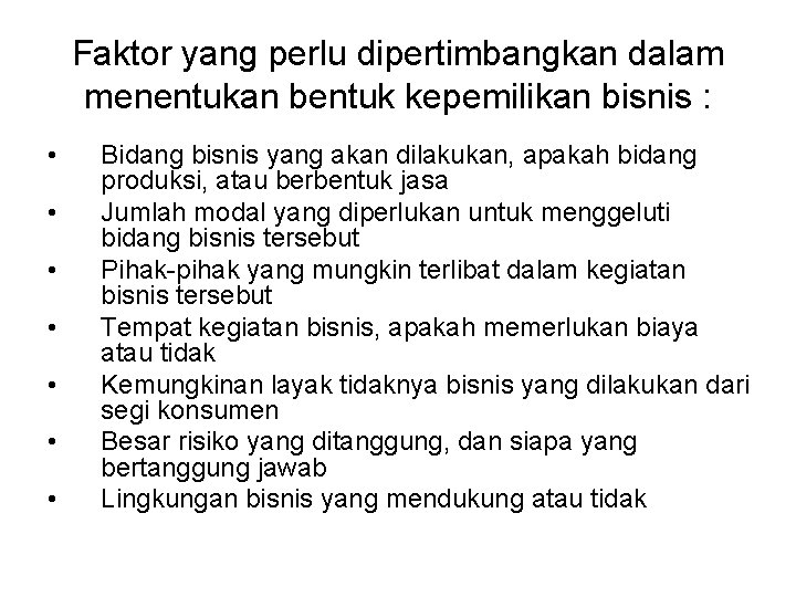 Faktor yang perlu dipertimbangkan dalam menentukan bentuk kepemilikan bisnis : • • Bidang bisnis