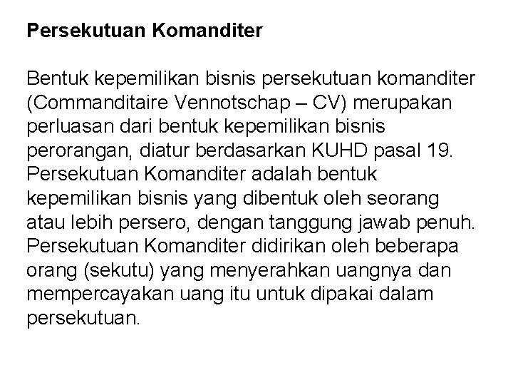 Persekutuan Komanditer Bentuk kepemilikan bisnis persekutuan komanditer (Commanditaire Vennotschap – CV) merupakan perluasan dari Persekutuan Komanditer Bentuk kepemilikan bisnis persekutuan komanditer (Commanditaire Vennotschap – CV) merupakan perluasan dari