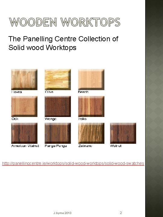 The Panelling Centre Collection of Solid wood Worktops http: //panellingcentre. ie/worktops/solid-wood-swatches J. byrne 2013