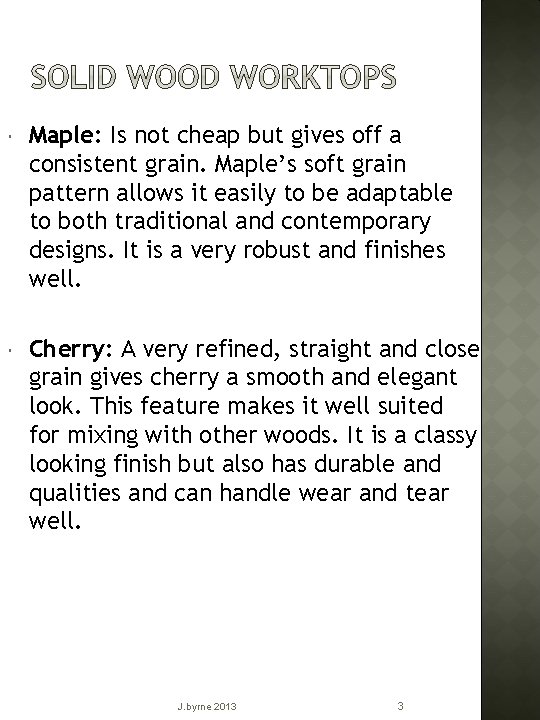  Maple: Is not cheap but gives off a consistent grain. Maple’s soft grain